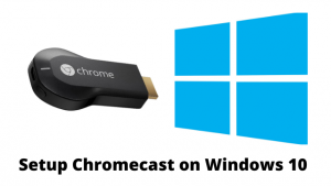 Setup Chromecast on Windows 10